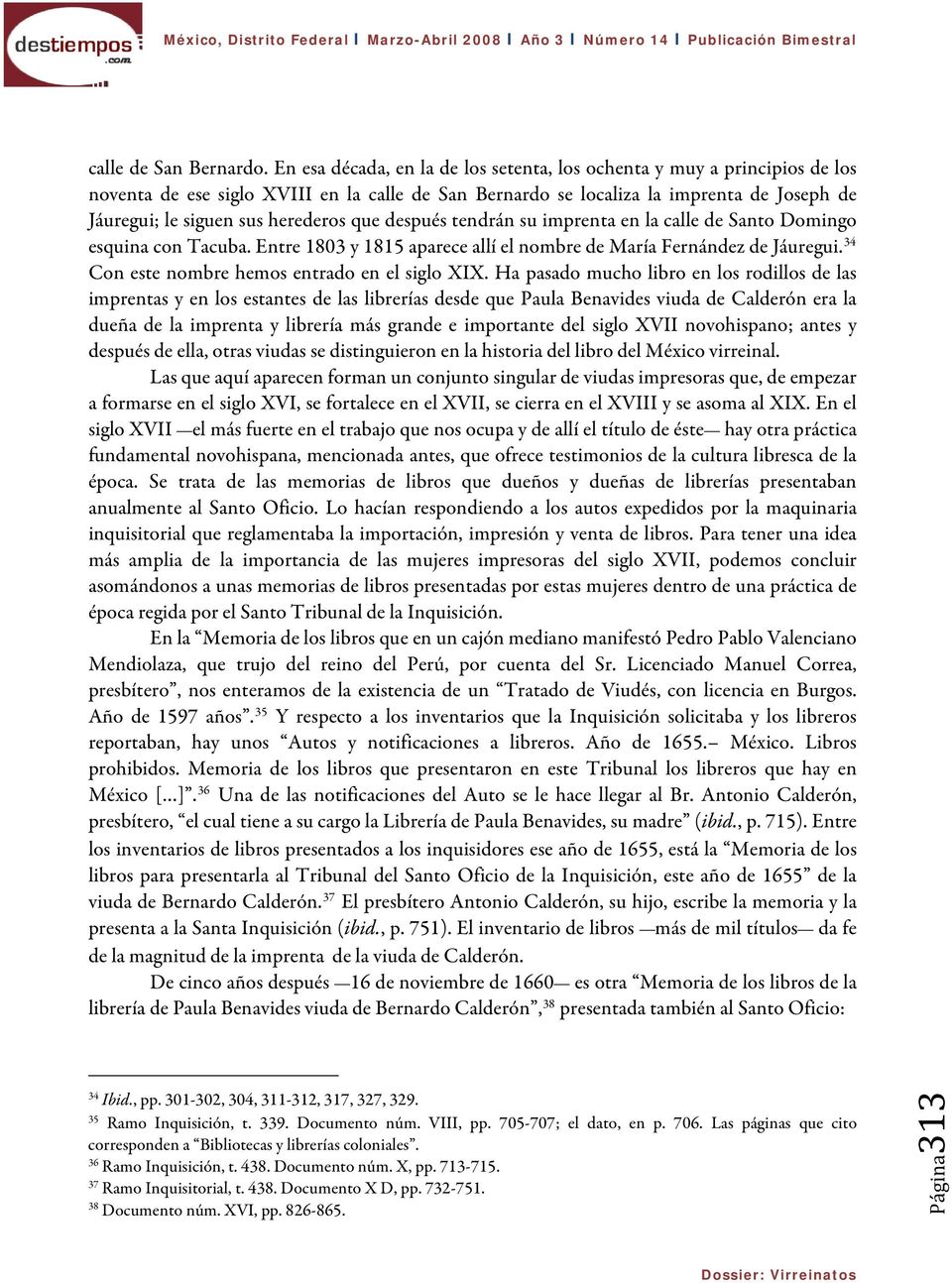 herederos que después tendrán su imprenta en la calle de Santo Domingo esquina con Tacuba. Entre 1803 y 1815 aparece allí el nombre de María Fernández de Jáuregui.