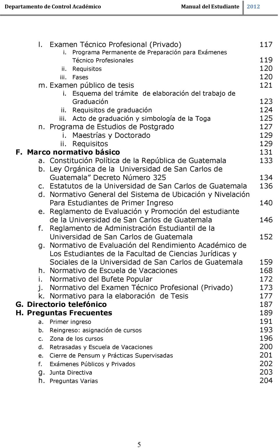 Maestrías y Doctorado 129 ii. Requisitos 129 F. Marco normativo básico 131 a. Constitución Política de la República de Guatemala 133 b.