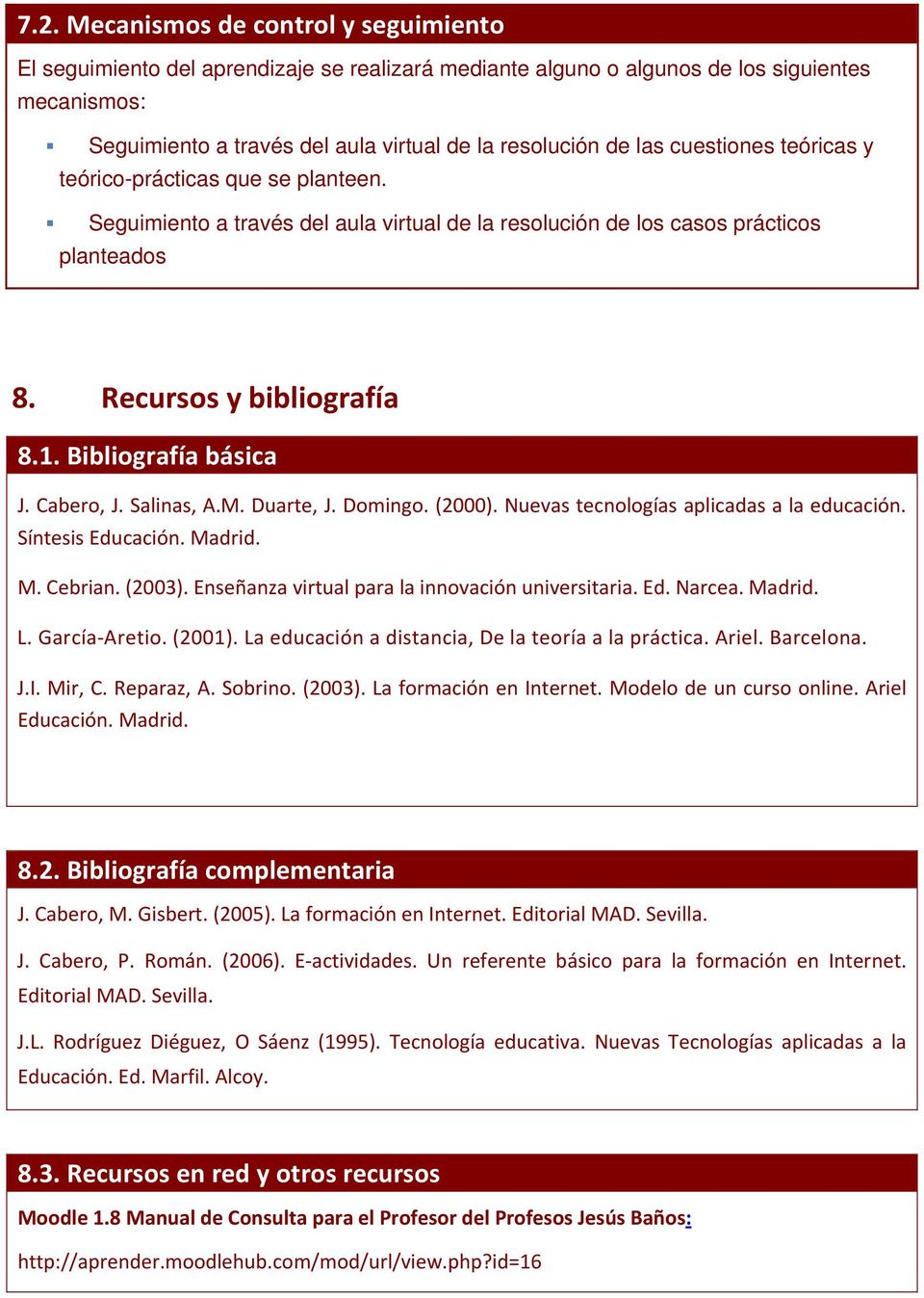 Bibliografía básica J. Cabero, J. Salinas, A.M. Duarte, J. Domingo. (2000). Nuevas tecnologías aplicadas a la educación. Síntesis Educación. Madrid. M. Cebrian. (2003).
