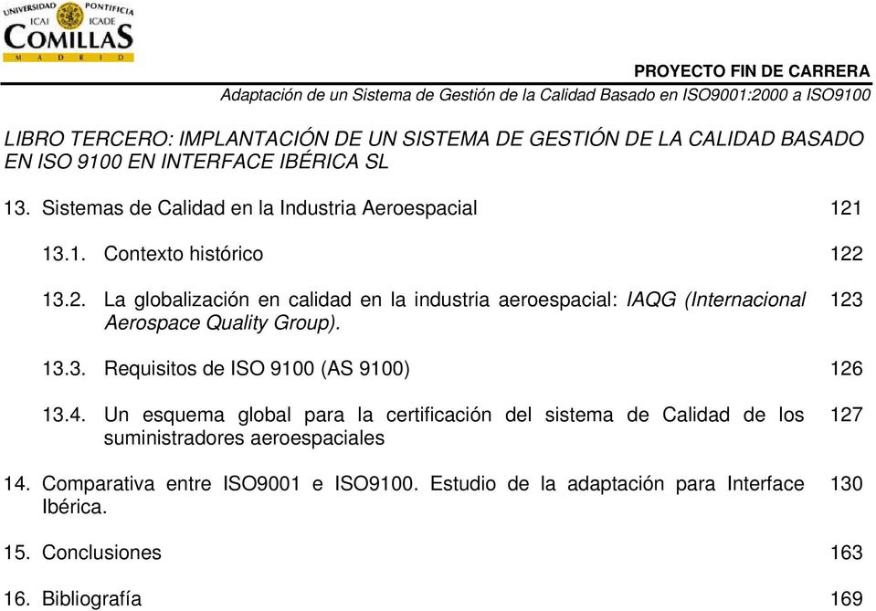 13.1. Contexto histórico 122 13.2. La globalización en calidad en la industria aeroespacial: IAQG (Internacional Aerospace Quality Group). 123 13.3. Requisitos de ISO 9100 (AS 9100) 126 13.