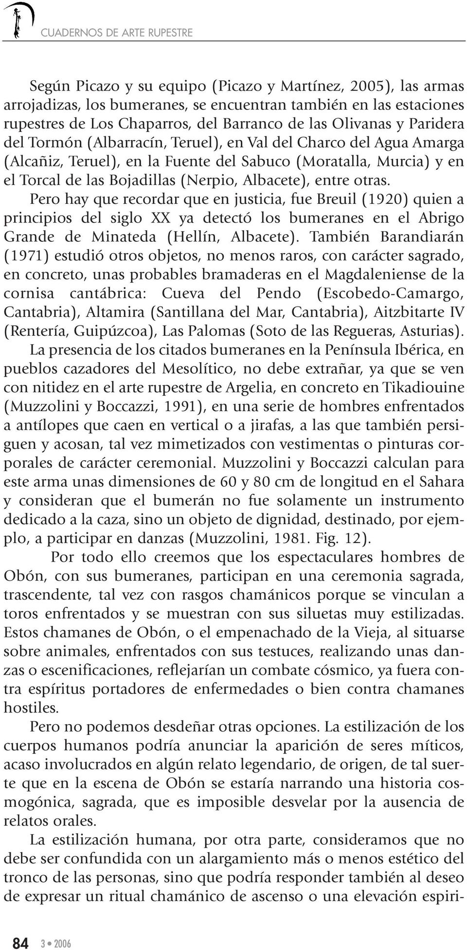 Albacete), entre otras. Pero hay que recordar que en justicia, fue Breuil (1920) quien a principios del siglo XX ya detectó los bumeranes en el Abrigo Grande de Minateda (Hellín, Albacete).