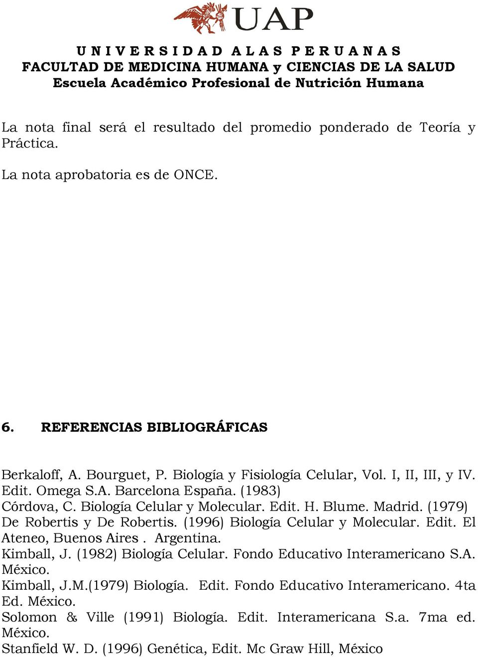 (1979) De Robertis y De Robertis. (1996) Biología Celular y Molecular. Edit. El teneo, Buenos ires. rgentina. Kimball, J. (1982) Biología Celular. Fondo Educativo Interamericano S.