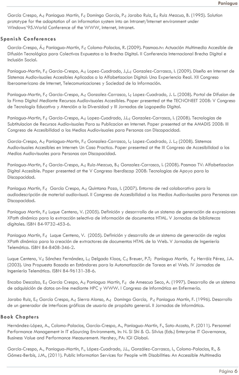 Spanish Conferences García-Crespo, Á.; -Martín, F.; Colomo-Palacios, R. (2009). Pasmao.tv: Actuación Multimedia Accesible de Difusión Tecnológica para Colectivos Expuestos a la Brecha Digital.