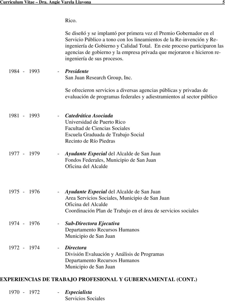 En este proceso participaron las agencias de gobierno y la empresa privada que mejoraron e hicieron reingeniería de sus procesos. 1984-1993 - Presidente San Juan Research Group, Inc.