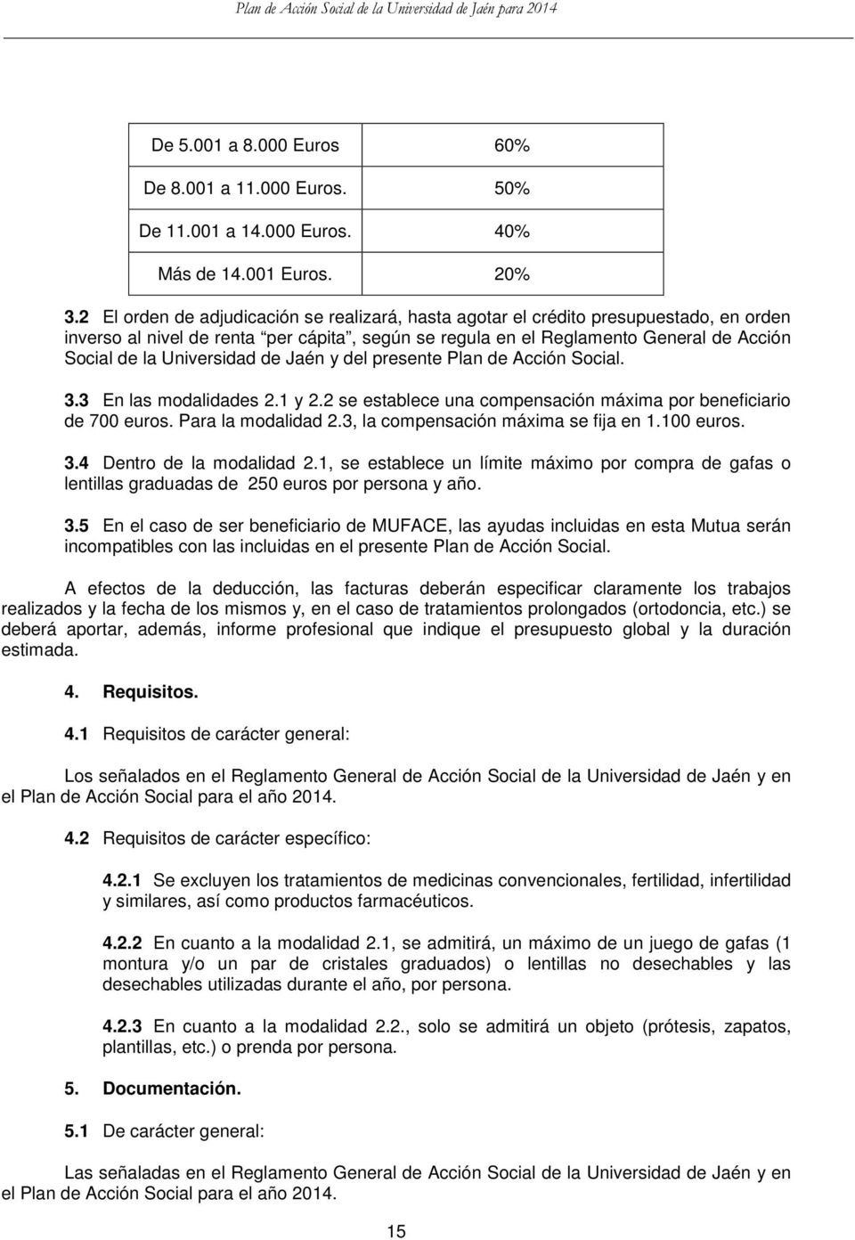 Universidad de Jaén y del presente Plan de Acción Social. 3.3 En las modalidades 2.1 y 2.2 se establece una compensación máxima por beneficiario de 700 euros. Para la modalidad 2.