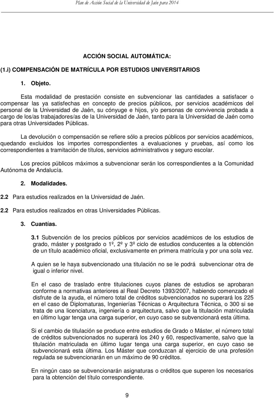 Universidad de Jaén, su cónyuge e hijos, y/o personas de convivencia probada a cargo de los/as trabajadores/as de la Universidad de Jaén, tanto para la Universidad de Jaén como para otras