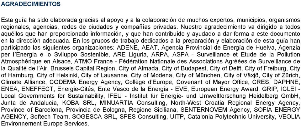 En los grupos de trabajo dedicados a la preparación y elaboración de esta guía han participado las siguientes organizaciones: ADENE, AEAT, Agencia Provincial de Energía de Huelva, Agenzia per l