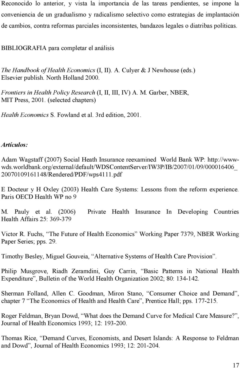 ) Elsevier publish. North Holland 2000. Frontiers in Health Policy Research (I, II, III, IV) A. M. Garber, NBER, MIT Press, 2001. (selected chapters) Health Economics S. Fowland et al.
