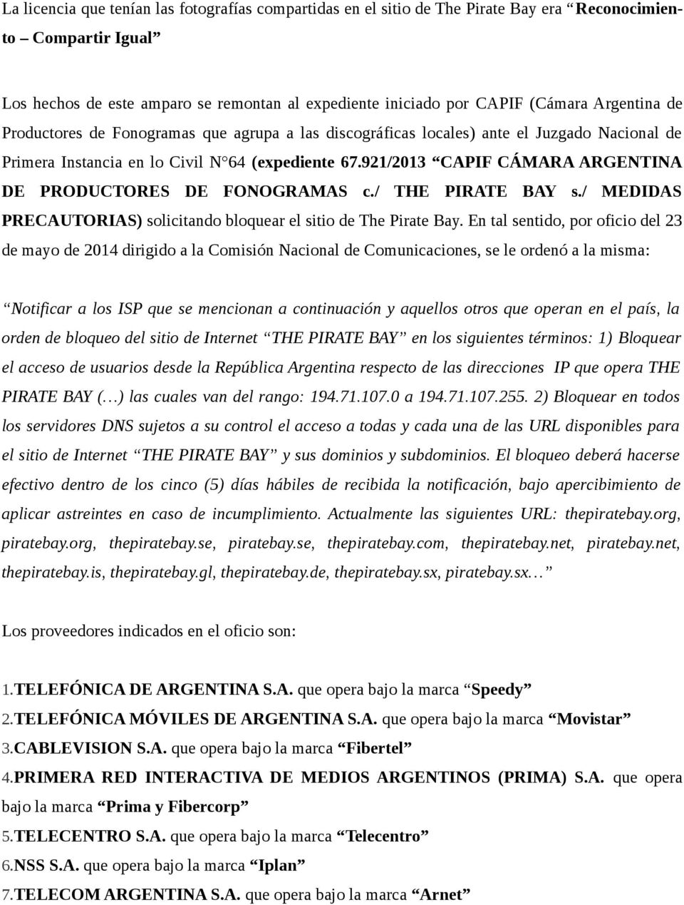 921/2013 CAPIF CÁMARA ARGENTINA DE PRODUCTORES DE FONOGRAMAS c./ THE PIRATE BAY s./ MEDIDAS PRECAUTORIAS) solicitando bloquear el sitio de The Pirate Bay.