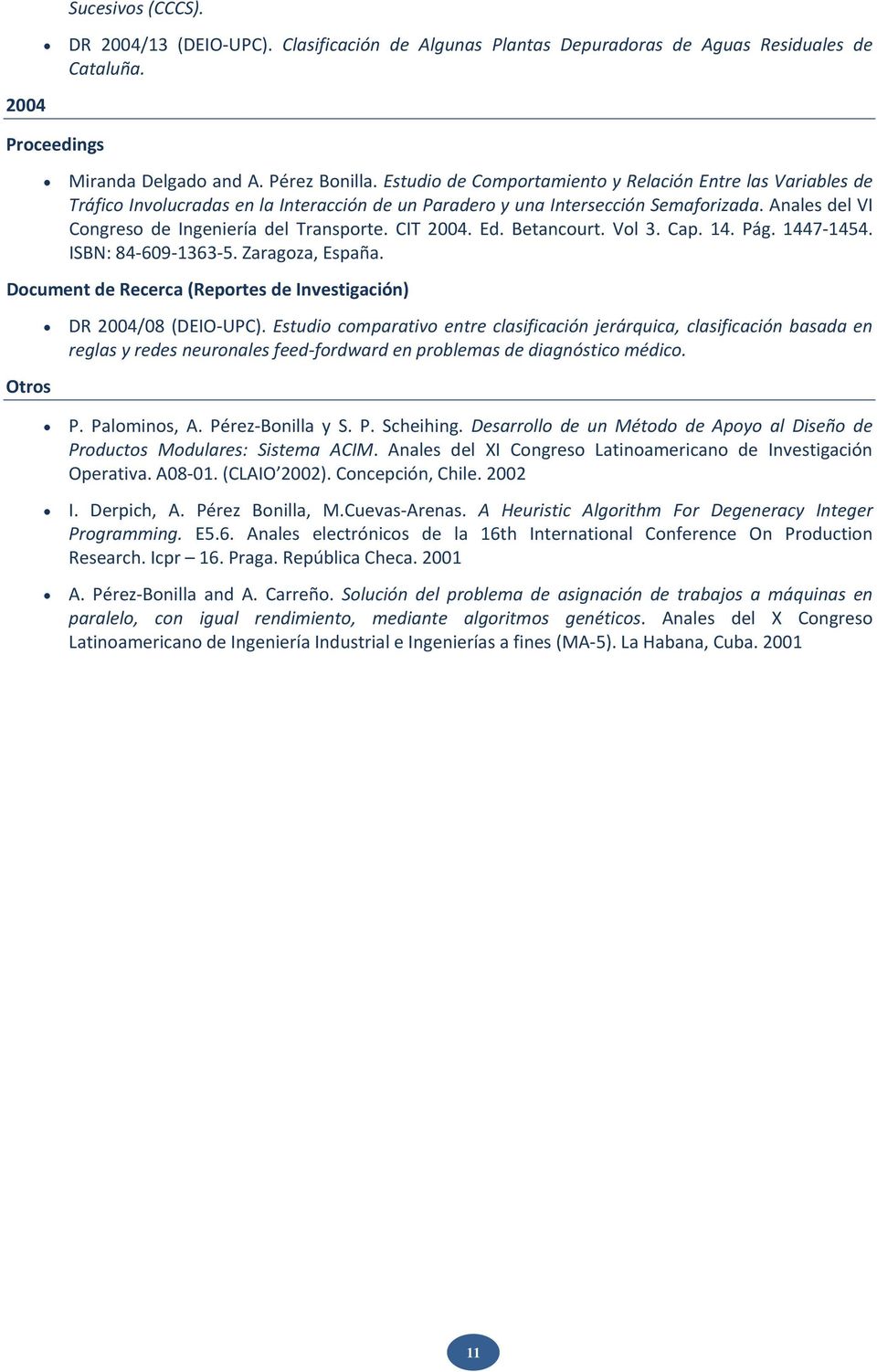 CIT 2004. Ed. Betancourt. Vol 3. Cap. 14. Pág. 1447 1454. ISBN: 84 609 1363 5. Zaragoza, España. Document de Recerca (Reportes de Investigación) Otros DR 2004/08 (DEIO UPC).