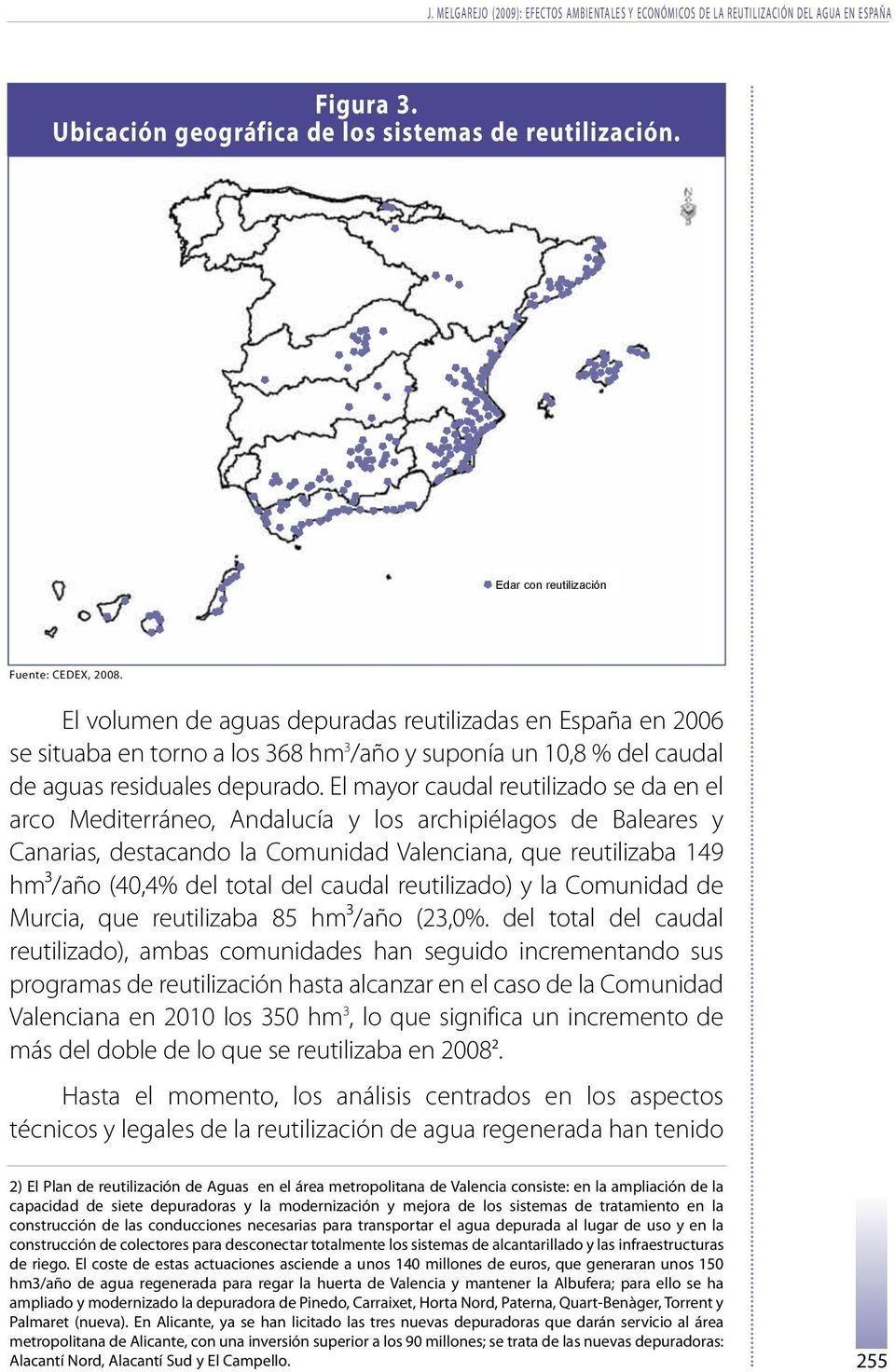 El volumen de aguas depuradas reutilizadas en España en 2006 se situaba en torno a los 368 hm 3 /año y suponía un 10,8 % del caudal de aguas residuales depurado.
