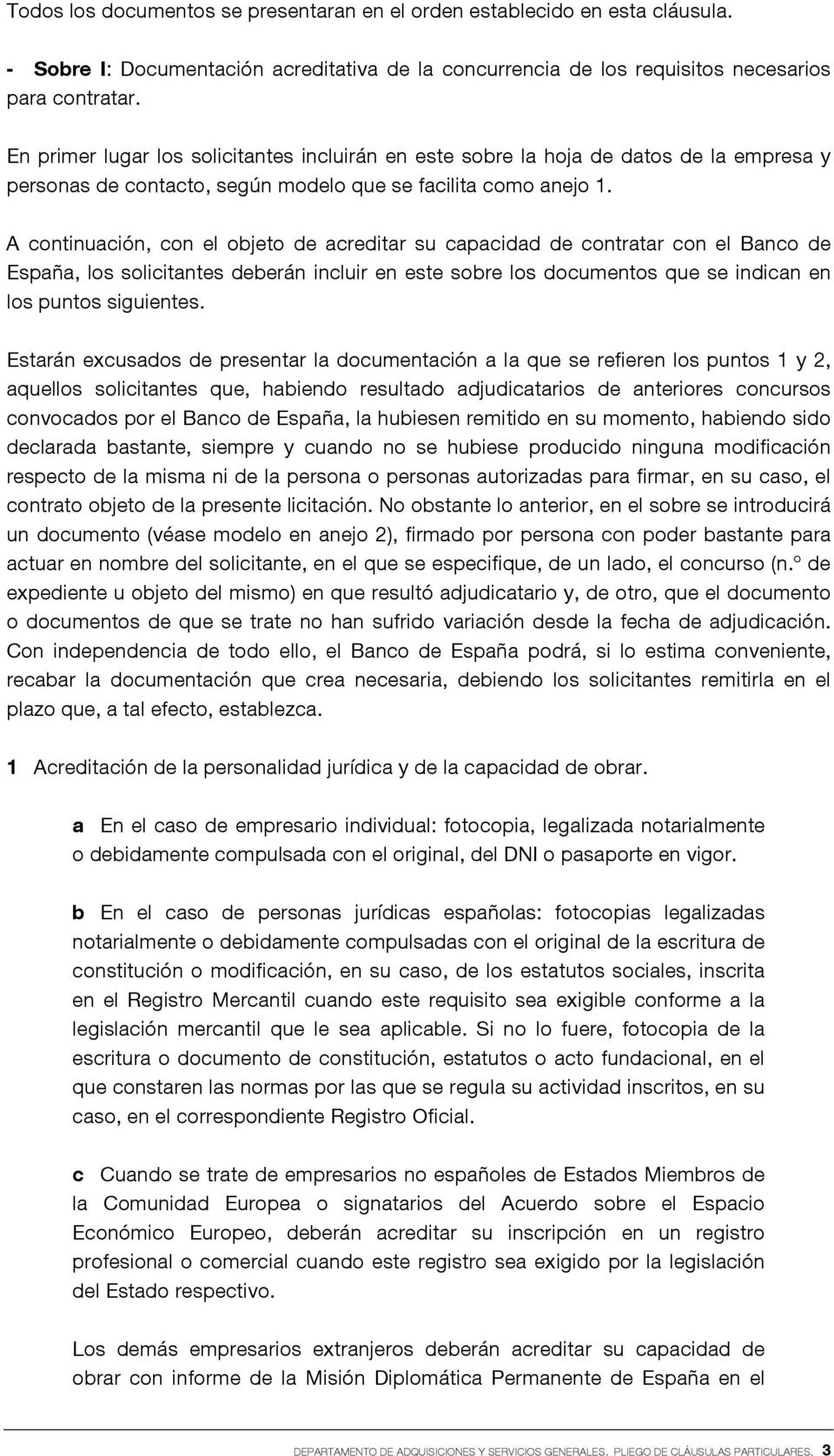 A continuación, con el objeto de acreditar su capacidad de contratar con el Banco de España, los solicitantes deberán incluir en este sobre los documentos que se indican en los puntos siguientes.