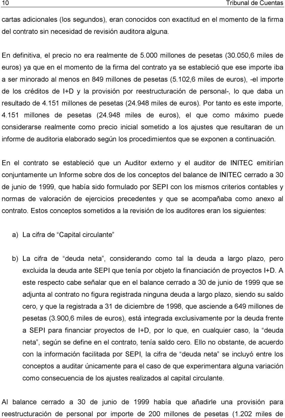 050,6 miles de euros) ya que en el momento de la firma del contrato ya se estableció que ese importe iba a ser minorado al menos en 849 millones de pesetas (5.