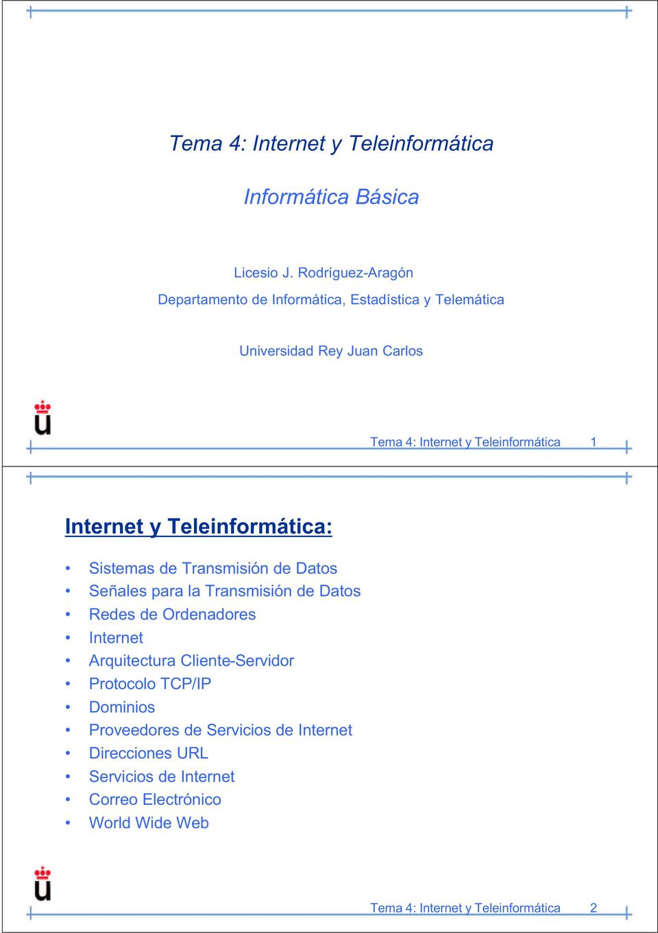 Teleinformática 1 Internet y Teleinformática: Sistemas de Transmisión de Datos Señales para la Transmisión de Datos Redes de
