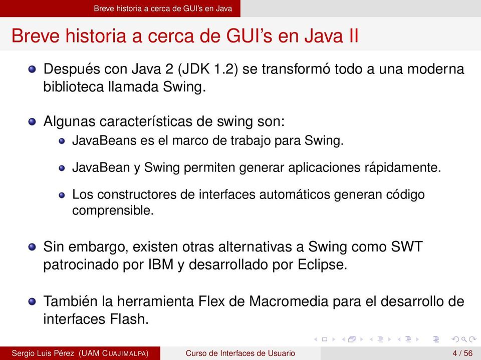JavaBean y Swing permiten generar aplicaciones rápidamente. Los constructores de interfaces automáticos generan código comprensible.