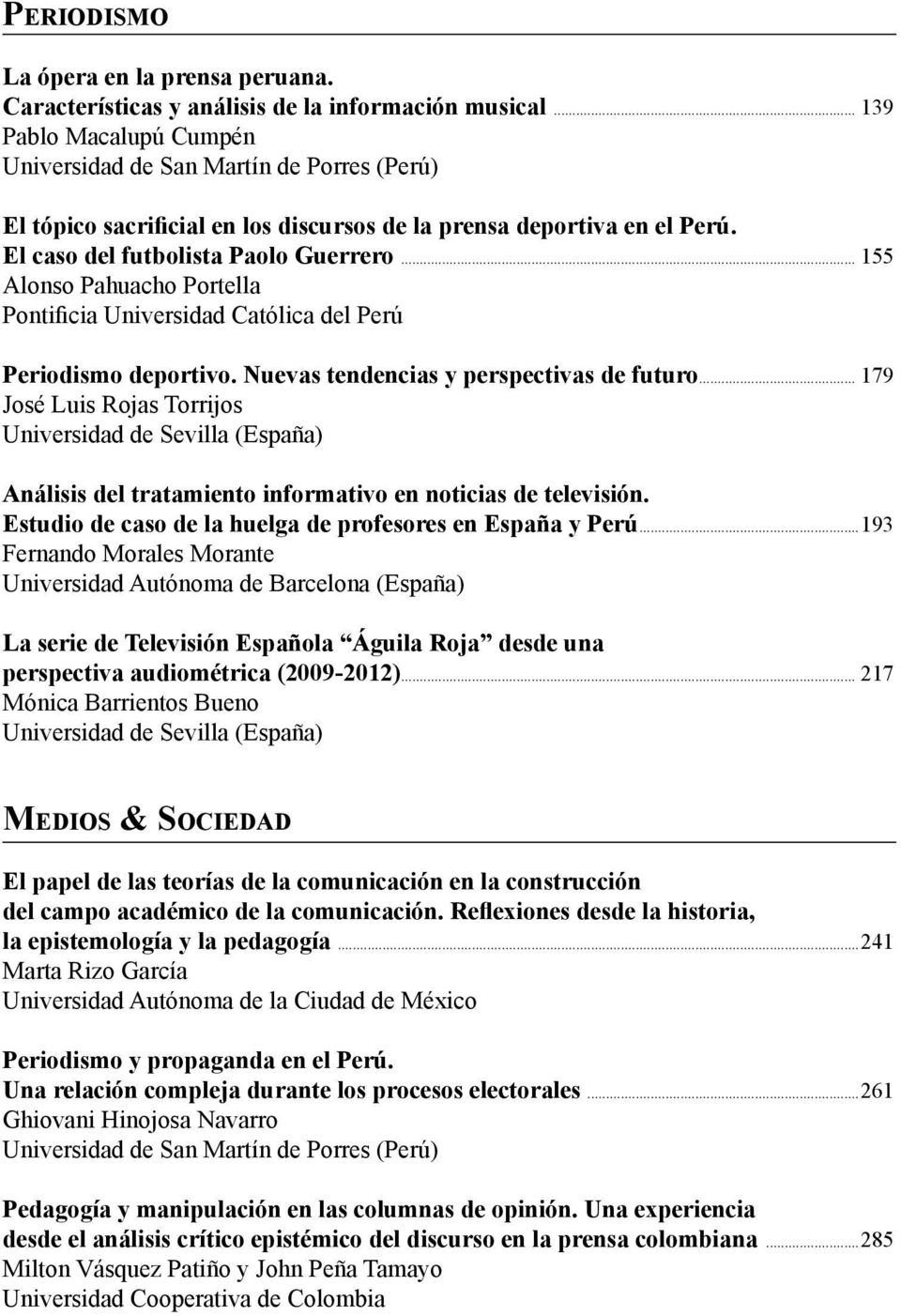 .. 179 José Luis Rojas Torrijos Análisis del tratamiento informativo en noticias de televisión. Estudio de caso de la huelga de profesores en España y Perú.