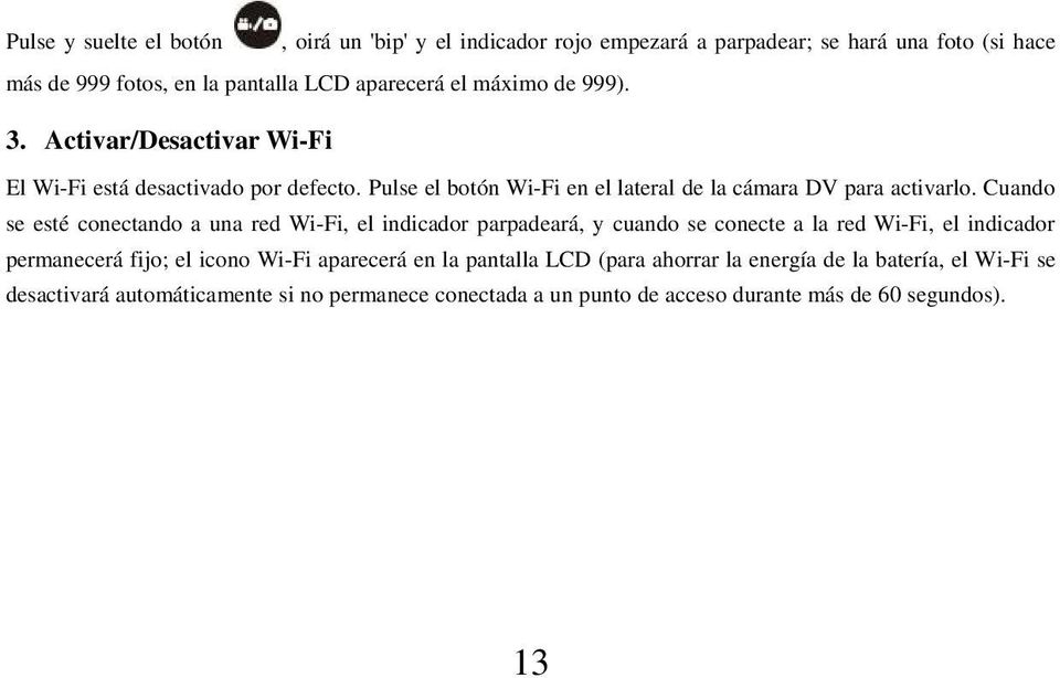 Cuando se esté conectando a una red Wi-Fi, el indicador parpadeará, y cuando se conecte a la red Wi-Fi, el indicador permanecerá fijo; el icono Wi-Fi aparecerá