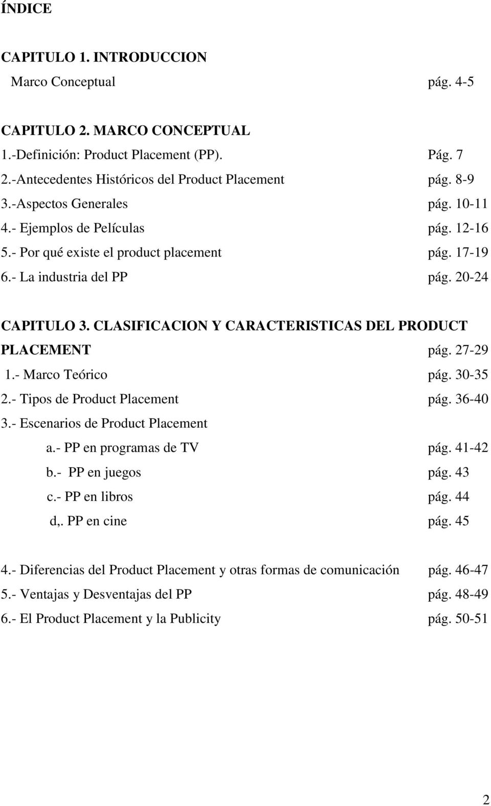 CLASIFICACION Y CARACTERISTICAS DEL PRODUCT PLACEMENT pág. 27-29 1.- Marco Teórico pág. 30-35 2.- Tipos de Product Placement pág. 36-40 3.- Escenarios de Product Placement a.