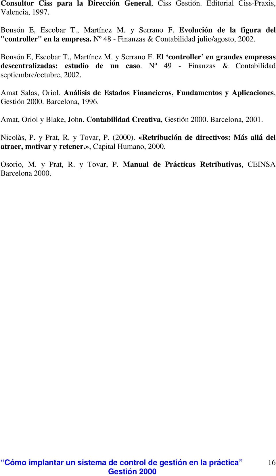 Nº 49 - Finanzas & Contabilidad septiembre/octubre, 2002. Amat Salas, Oriol. Análisis de Estados Financieros, Fundamentos y Aplicaciones,. Barcelona, 1996. Amat, Oriol y Blake, John.