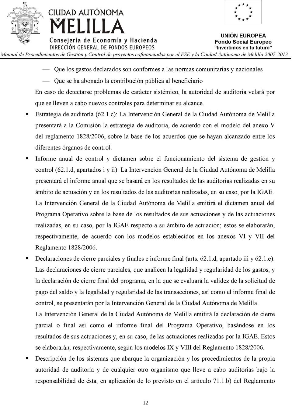c): La Intervención General de la Ciudad Autónoma de Melilla presentará a la Comisión la estrategia de auditoría, de acuerdo con el modelo del anexo V del reglamento 1828/2006, sobre la base de los