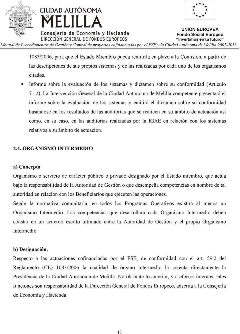 2), La Intervención General de la Ciudad Autónoma de Melilla competente presentará el informe sobre la evaluación de los sistemas y emitirá el dictamen sobre su conformidad basándose en los