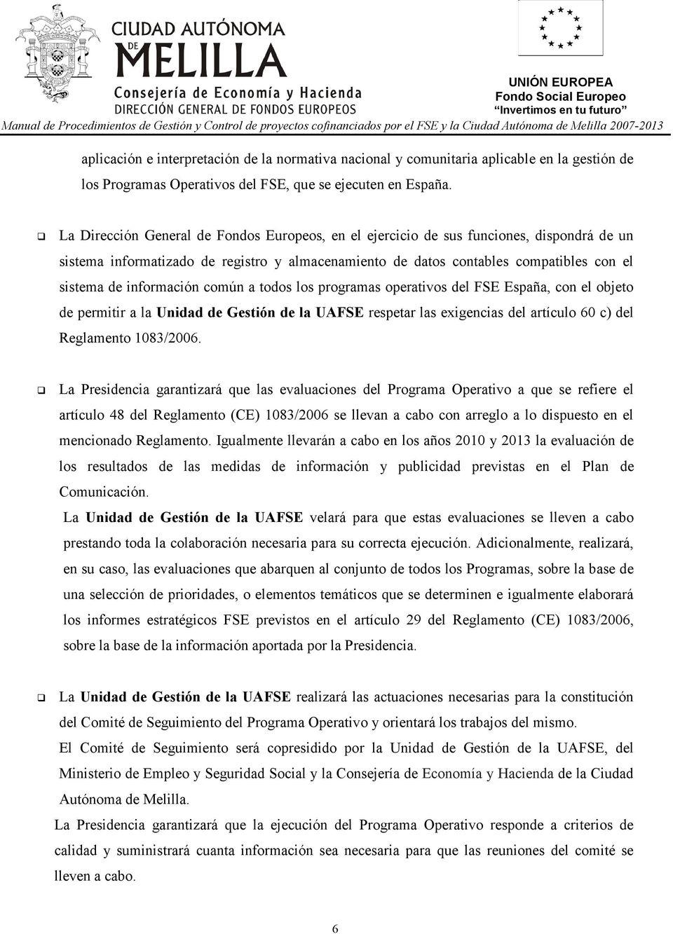 información común a todos los programas operativos del FSE España, con el objeto de permitir a la Unidad de Gestión de la UAFSE respetar las exigencias del artículo 60 c) del Reglamento 1083/2006.