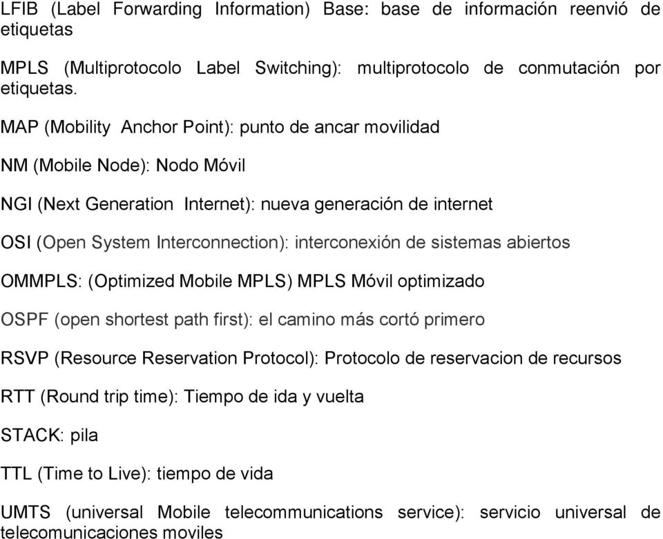 interconexión de sistemas abiertos OMMPLS: (Optimized Mobile MPLS) MPLS Móvil optimizado OSPF (open shortest path first): el camino más cortó primero RSVP (Resource Reservation Protocol):
