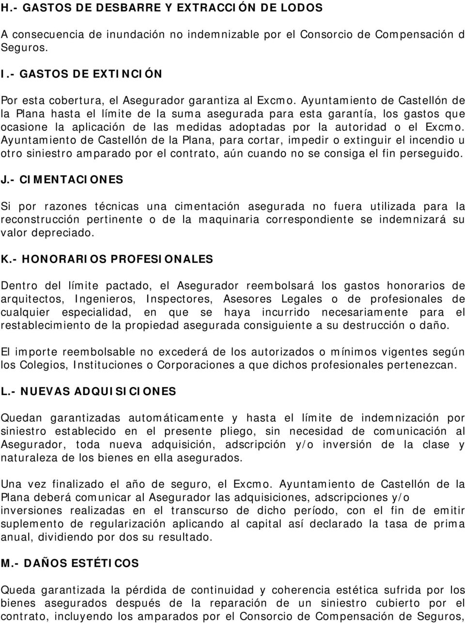 Ayuntamiento de Castellón de la Plana hasta el límite de la suma asegurada para esta garantía, los gastos que ocasione la aplicación de las medidas adoptadas por la autoridad o el Excmo.