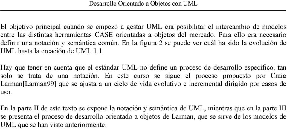 1. Hay que tener en cuenta que el estándar UML no define un proceso de desarrollo específico, tan solo se trata de una notación.
