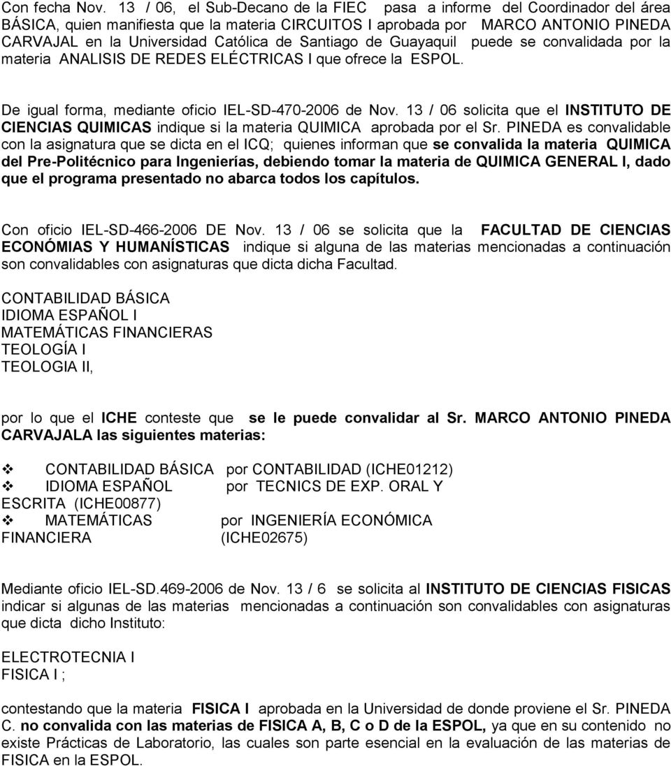 Santiago de Guayaquil puede se convalidada por la materia ANALISIS DE REDES ELÉCTRICAS I que ofrece la ESPOL. De igual forma, mediante oficio IEL-SD-470-2006 de Nov.