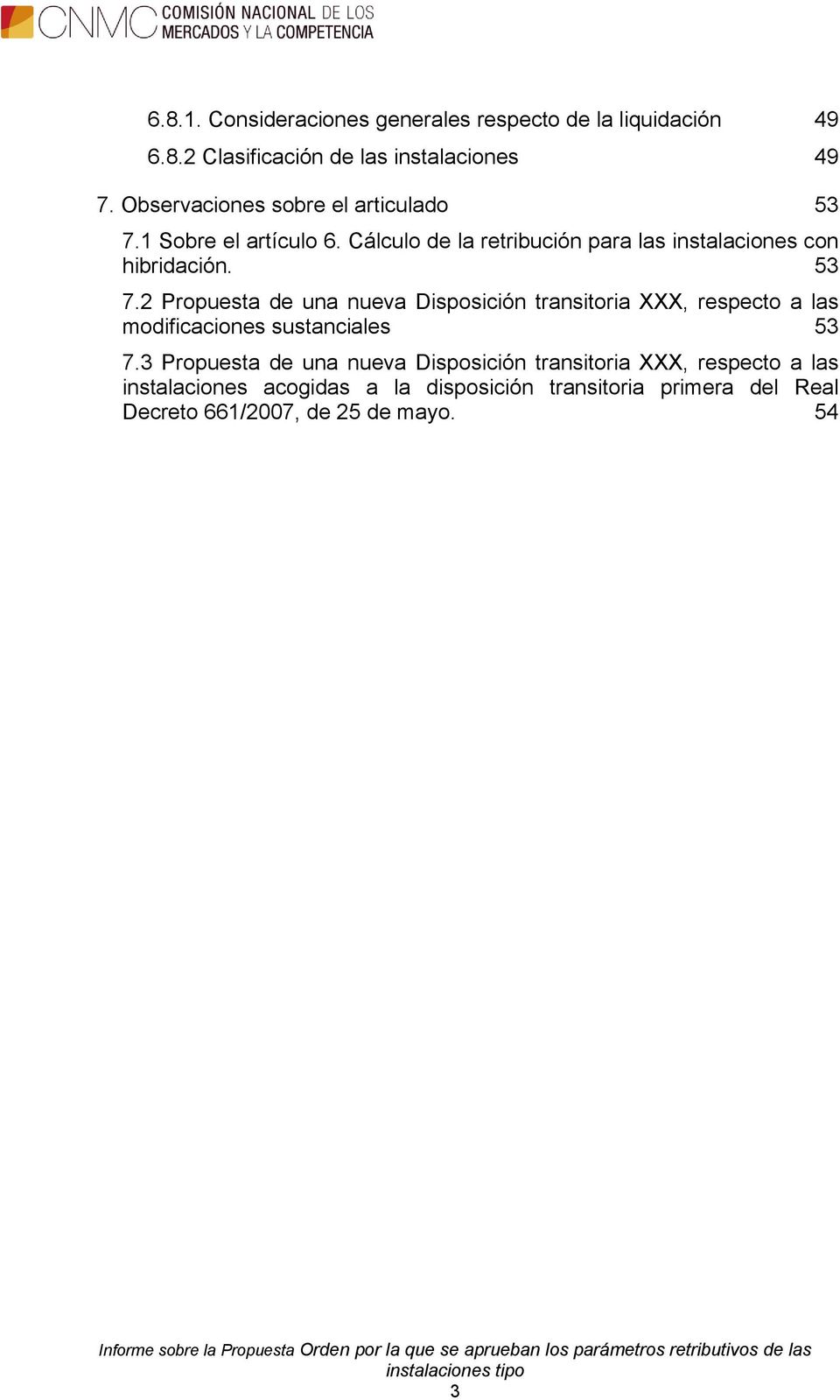 3 Propuesta de una nueva Disposición transitoria XXX, respecto a las instalaciones acogidas a la disposición transitoria primera del Real Decreto 661/2007, de 25 de mayo. 54 ANEXO I.