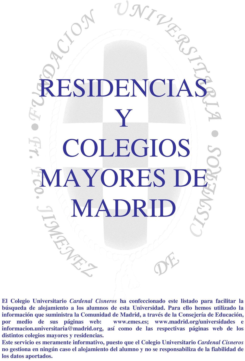madrid.org/universidades e informacion.universitaria@madrid.org, así como de las respectivas páginas web de los distintos colegios mayores y residencias.