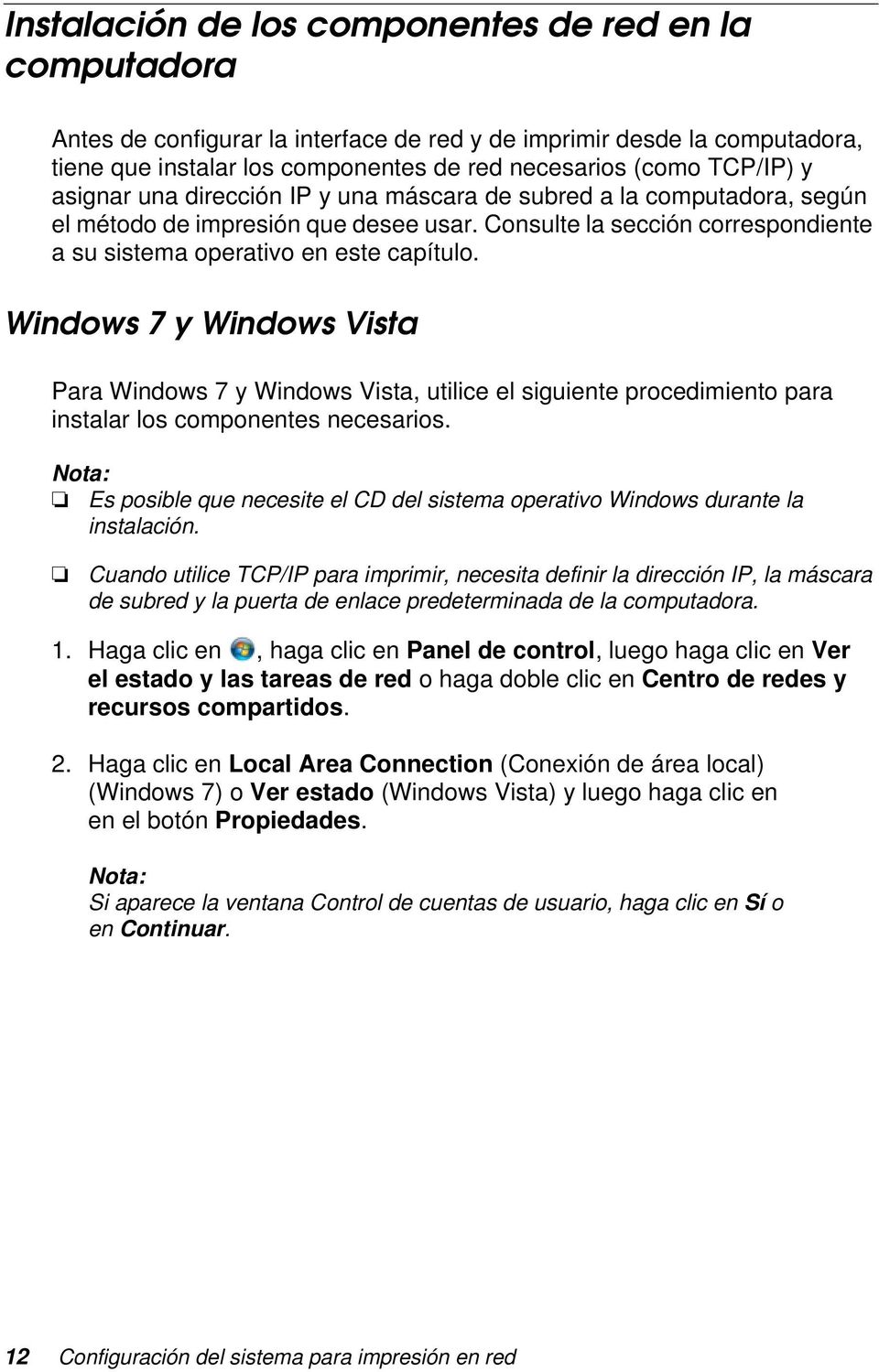 Windows 7 y Windows Vista Para Windows 7 y Windows Vista, utilice el siguiente procedimiento para instalar los componentes necesarios.
