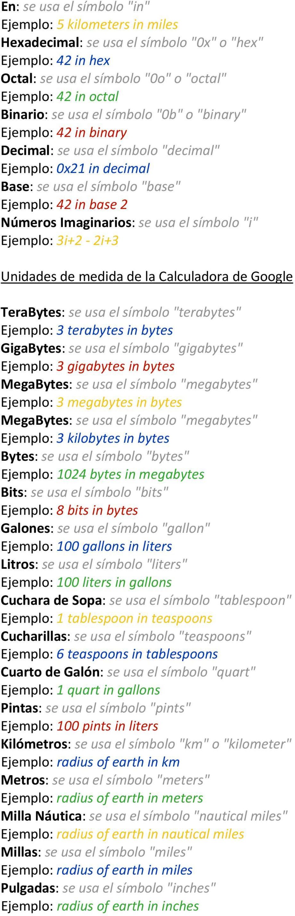 símbolo "i" Ejemplo: 3i+2 2i+3 Unidades de medida de la Calculadora de Google TeraBytes: se usa el símbolo "terabytes" Ejemplo: 3 terabytes in bytes GigaBytes: se usa el símbolo "gigabytes" Ejemplo: