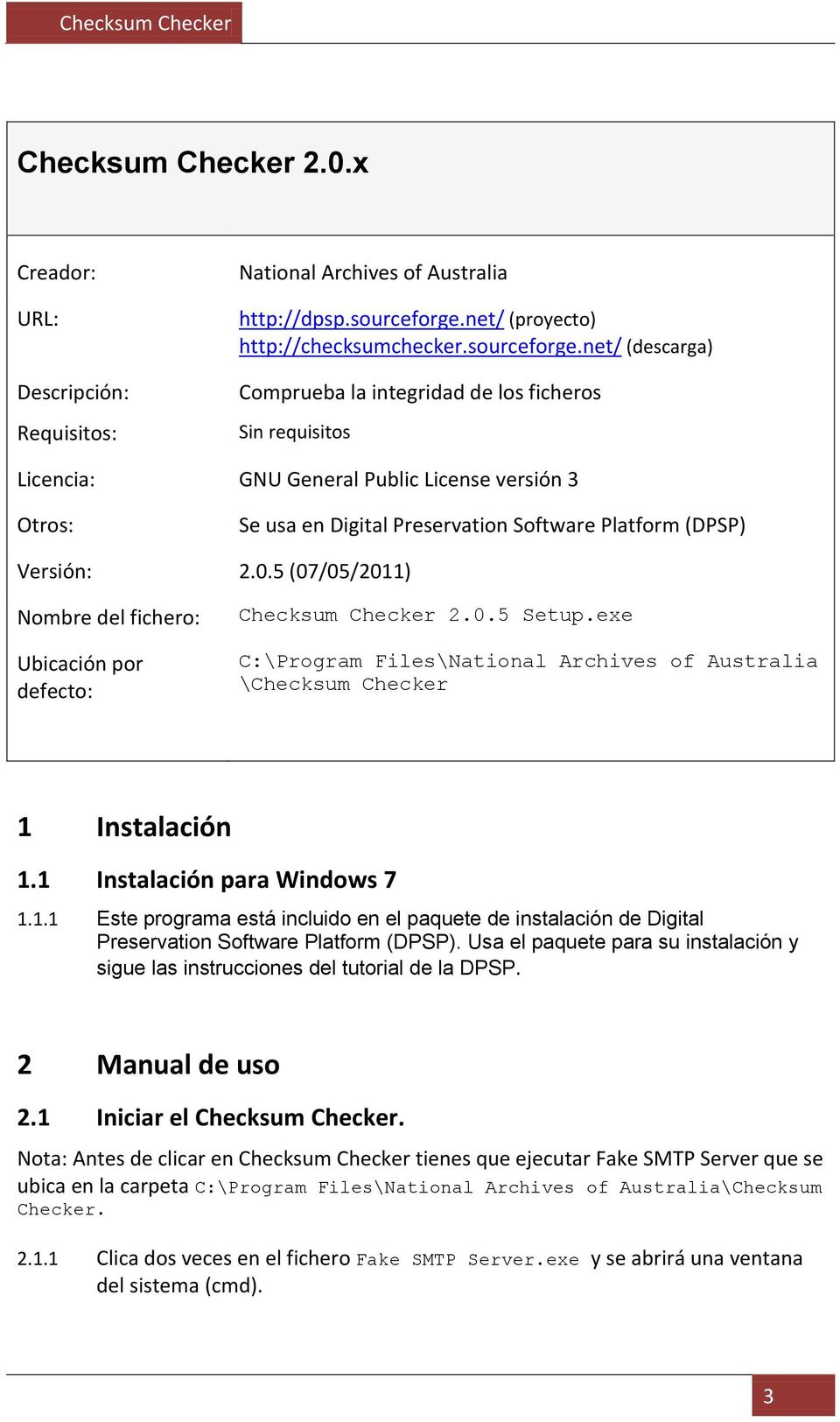net/ (descarga) Comprueba la integridad de los ficheros Sin requisitos Licencia: GNU General Public License versión 3 Otros: Se usa en Digital Preservation Software Platform (DPSP) Versión: 2.0.