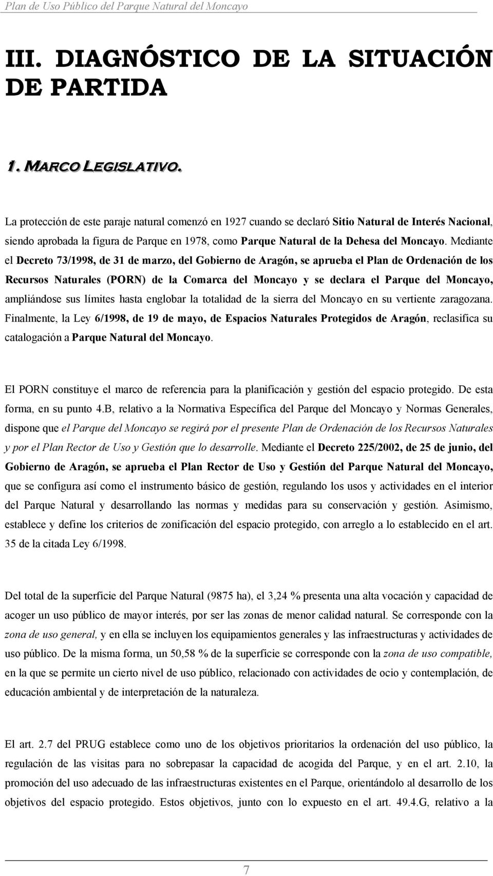 Mediante el Decreto 73/1998, de 31 de marzo, del Gobierno de Aragón, se aprueba el Plan de Ordenación de los Recursos Naturales (PORN) de la Comarca del Moncayo y se declara el Parque del Moncayo,