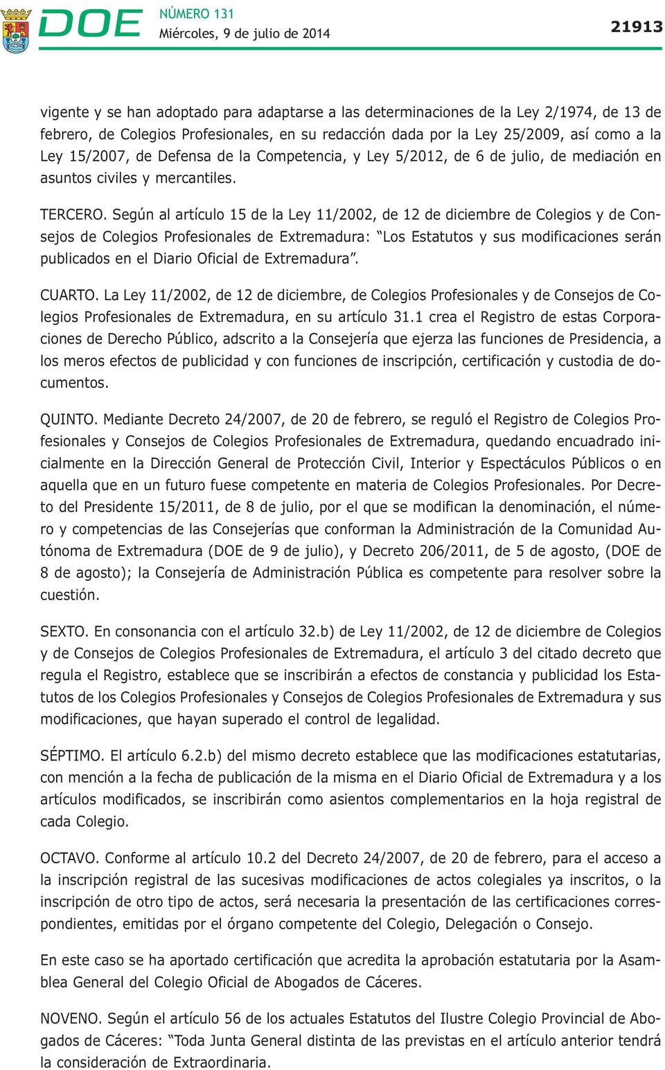 Según al artículo 15 de la Ley 11/2002, de 12 de diciembre de Colegios y de Consejos de Colegios Profesionales de Extremadura: Los Estatutos y sus modificaciones serán publicados en el Diario Oficial