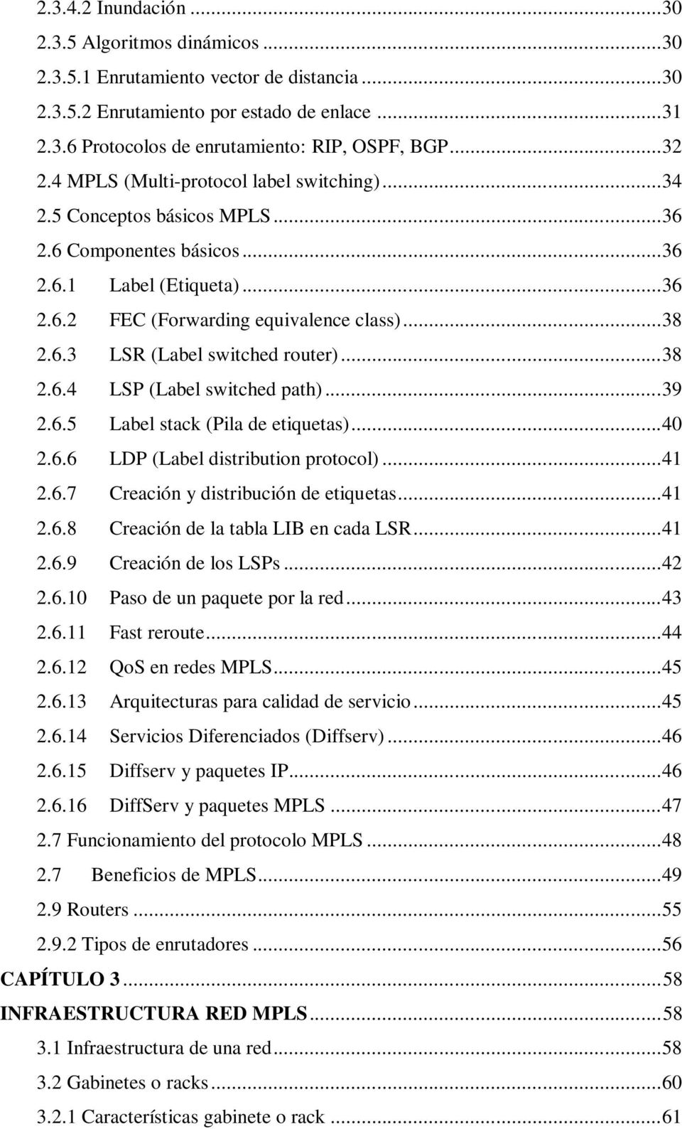 .. 38 2.6.4 LSP (Label switched path)... 39 2.6.5 Label stack (Pila de etiquetas)... 40 2.6.6 LDP (Label distribution protocol)... 41 2.6.7 Creación y distribución de etiquetas... 41 2.6.8 Creación de la tabla LIB en cada LSR.
