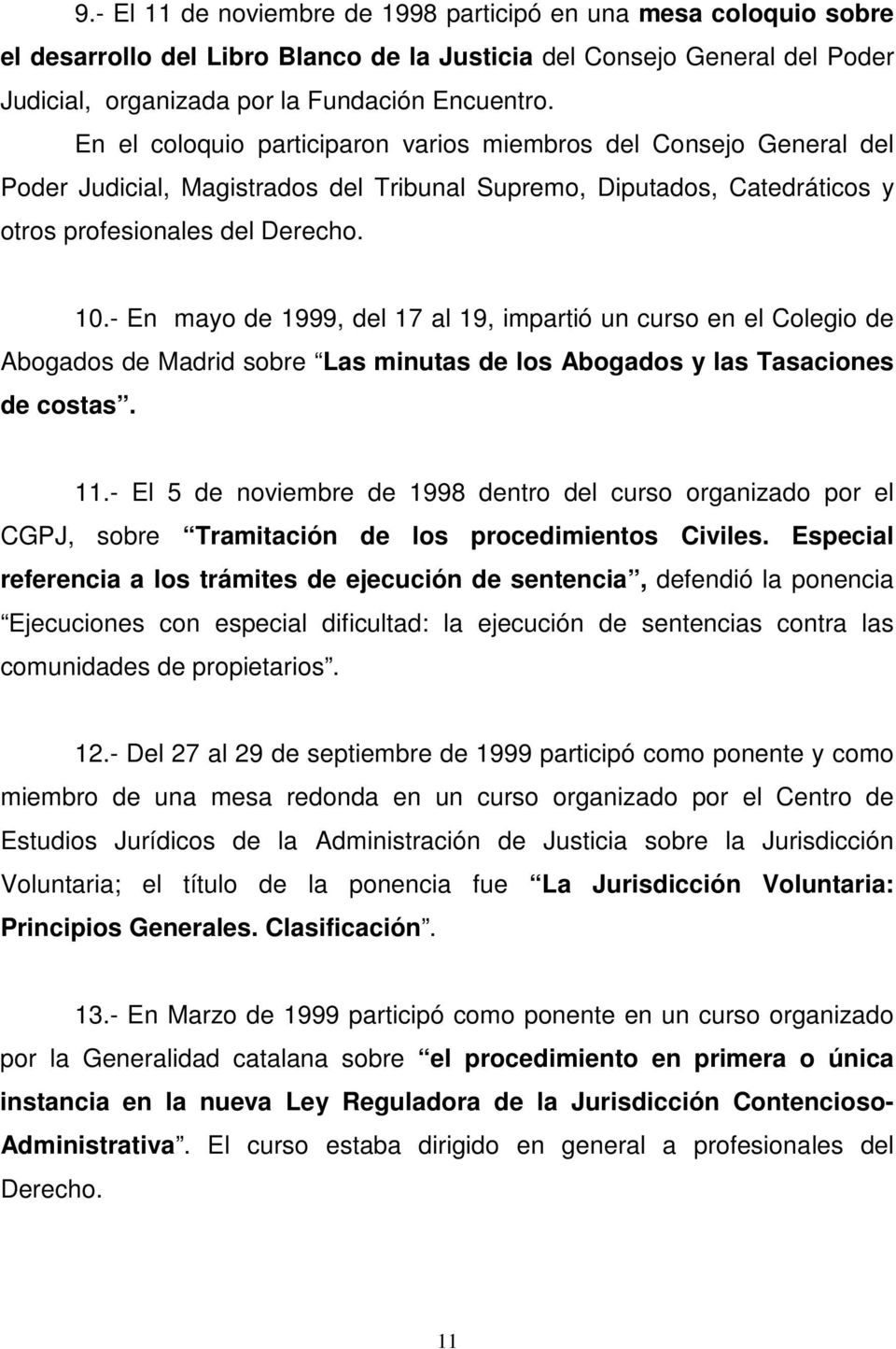 - En mayo de 1999, del 17 al 19, impartió un curso en el Colegio de Abogados de Madrid sobre Las minutas de los Abogados y las Tasaciones de costas. 11.