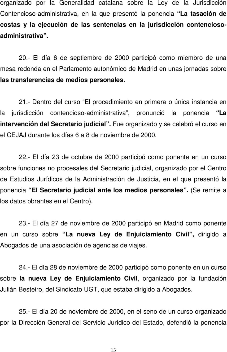- El día 6 de septiembre de 2000 participó como miembro de una mesa redonda en el Parlamento autonómico de Madrid en unas jornadas sobre las transferencias de medios personales. 21.