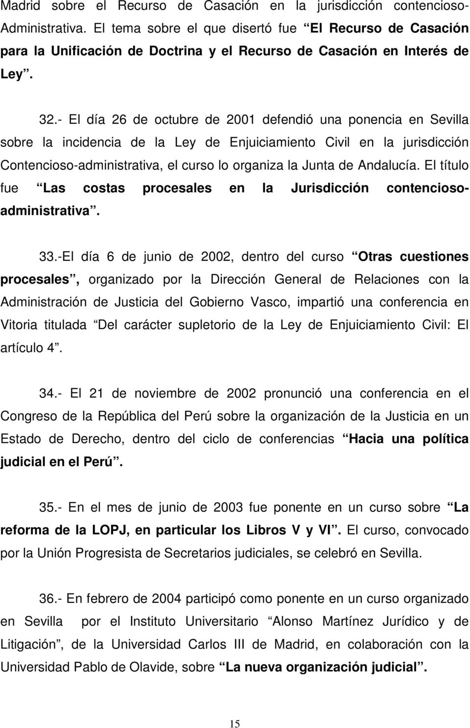 - El día 26 de octubre de 2001 defendió una ponencia en Sevilla sobre la incidencia de la Ley de Enjuiciamiento Civil en la jurisdicción Contencioso-administrativa, el curso lo organiza la Junta de