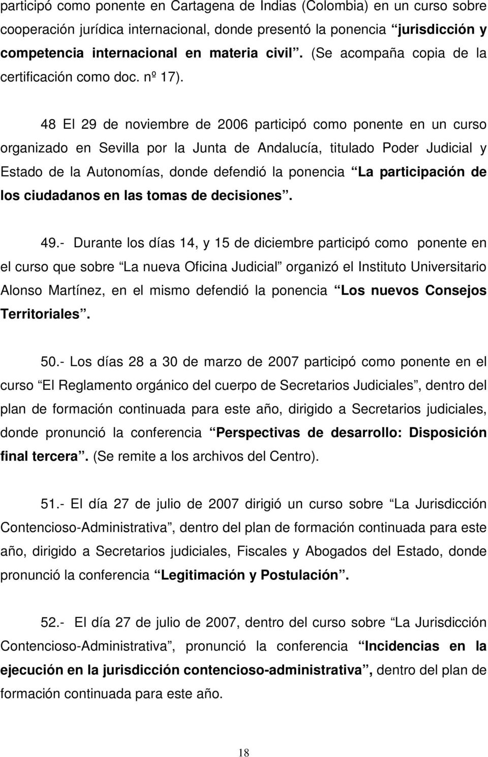 48 El 29 de noviembre de 2006 participó como ponente en un curso organizado en Sevilla por la Junta de Andalucía, titulado Poder Judicial y Estado de la Autonomías, donde defendió la ponencia La