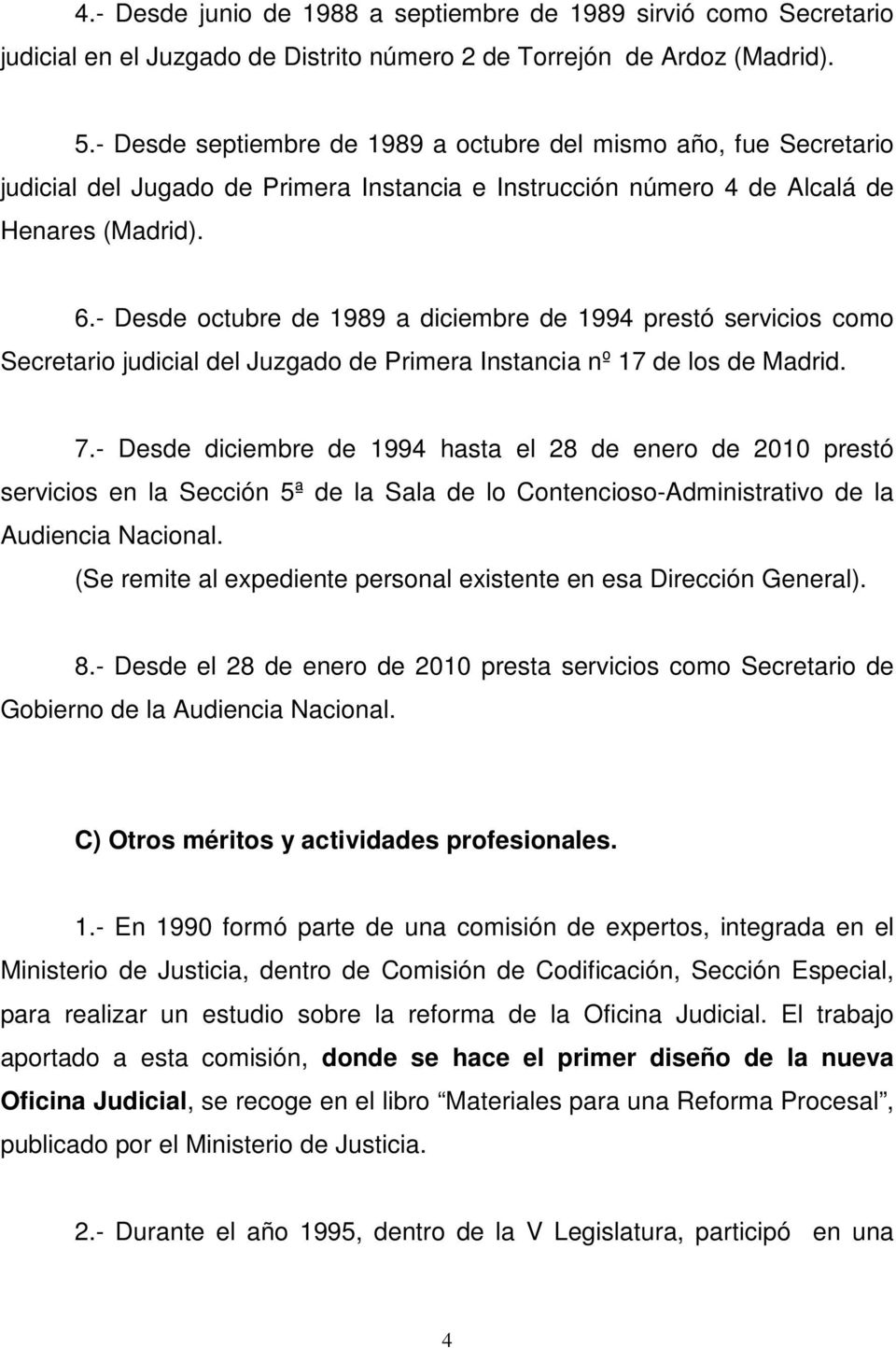 - Desde octubre de 1989 a diciembre de 1994 prestó servicios como Secretario judicial del Juzgado de Primera Instancia nº 17 de los de Madrid. 7.