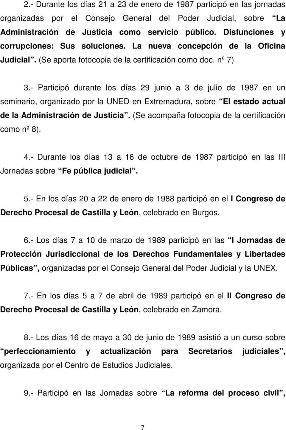 - Participó durante los días 29 junio a 3 de julio de 1987 en un seminario, organizado por la UNED en Extremadura, sobre El estado actual de la Administración de Justicia.