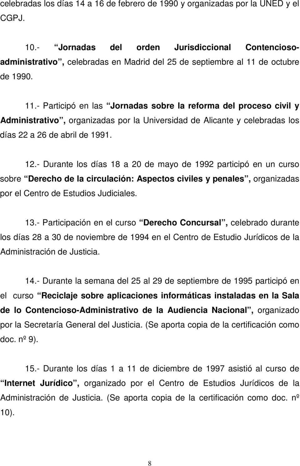 de octubre de 1990. 11.- Participó en las Jornadas sobre la reforma del proceso civil y Administrativo, organizadas por la Universidad de Alicante y celebradas los días 22 a 26 de abril de 1991. 12.