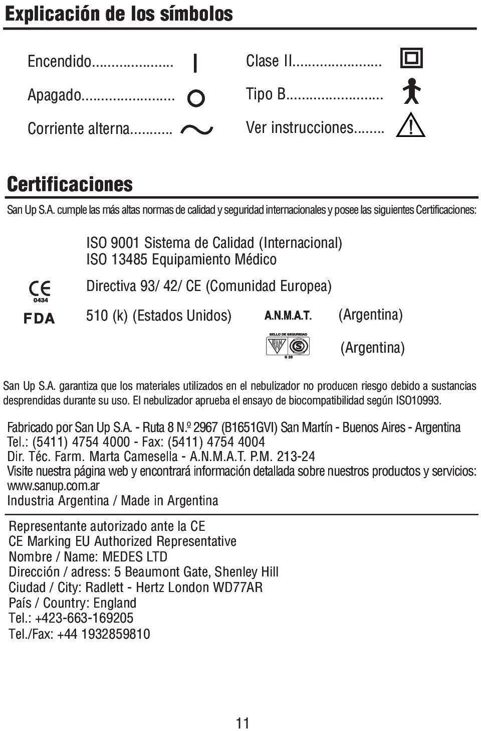 cumple las más altas normas de calidad y seguridad internacionales y posee las siguientes Certificaciones: ISO 9001 Sistema de Calidad (Internacional) ISO 13485 Equipamiento Médico Directiva 93/ 42/