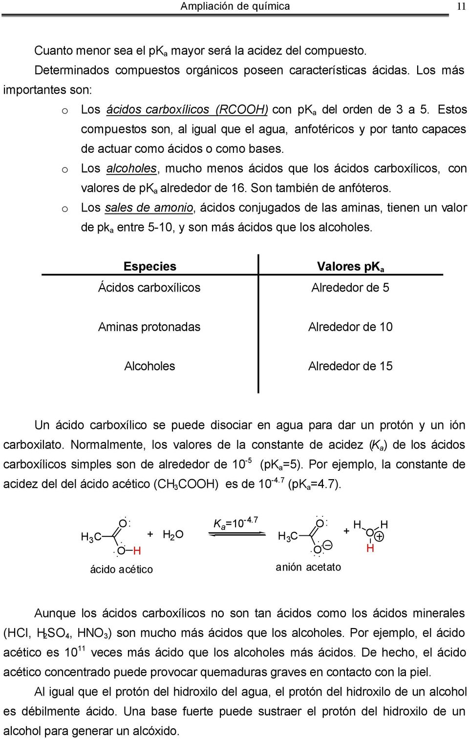 o Los alcoholes, mucho menos ácidos que los ácidos carboxílicos, con valores de pk a alrededor de 16. Son también de anfóteros.
