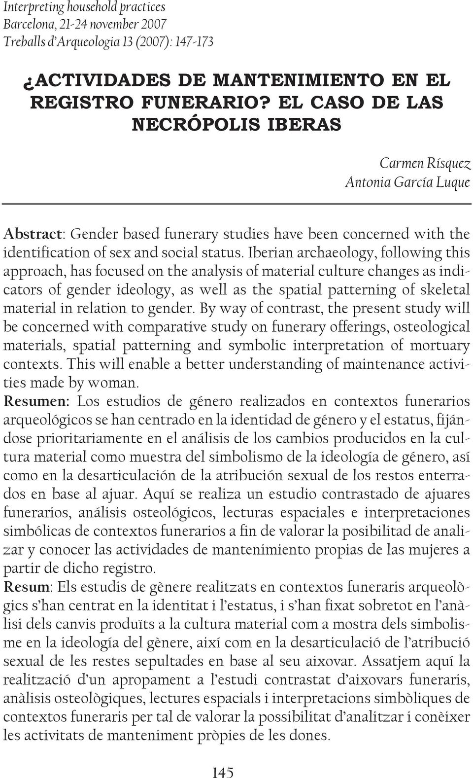 Iberian archaeology, following this approach, has focused on the analysis of material culture changes as indicators of gender ideology, as well as the spatial patterning of skeletal material in