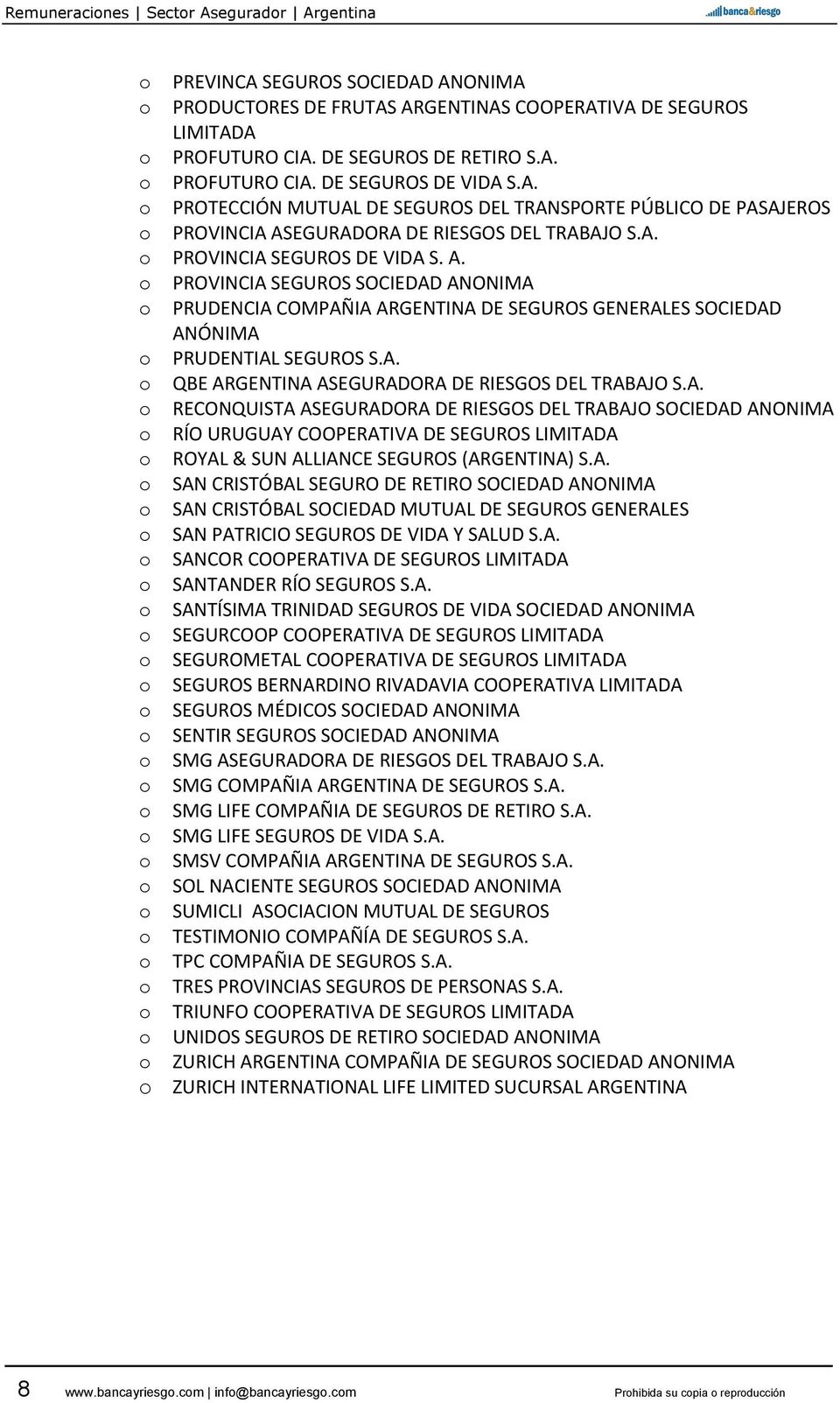 EGURADORA DE RIESGOS DEL TRABAJO S.A. PROVINCIA SEGUROS DE VIDA S. A. PROVINCIA SEGUROS SOCIEDAD ANONIMA PRUDENCIA COMPAÑIA ARGENTINA DE SEGUROS GENERALES SOCIEDAD ANÓNIMA PRUDENTIAL SEGUROS S.A. QBE ARGENTINA ASEGURADORA DE RIESGOS DEL TRABAJO S.