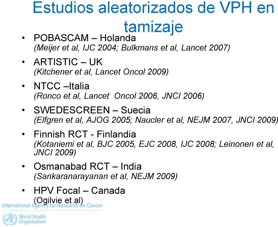 (Elfgren et al, AJOG 2005; Naucler et al, NEJM 2007, JNCI 2009) Finnish RCT - Finlandia (Kotaniemi et al, BJC 2005, EJC